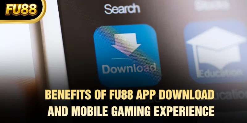 Benefits of FU88 App Download and Mobile Gaming Experience