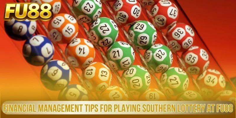 Financial Management Tips for Playing Southern Lottery at FU88