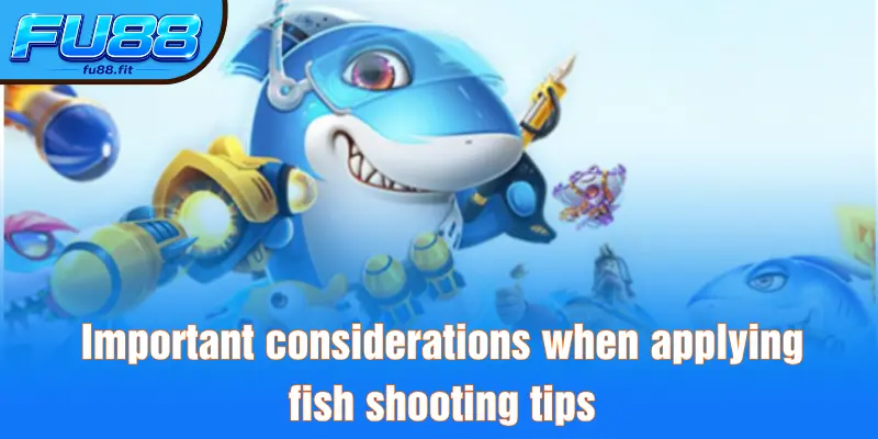 Important considerations when applying fish shooting tips