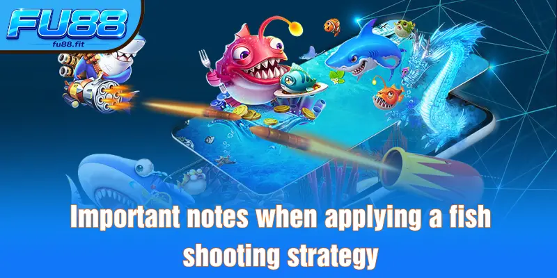 Important notes when applying a fish shooting strategy