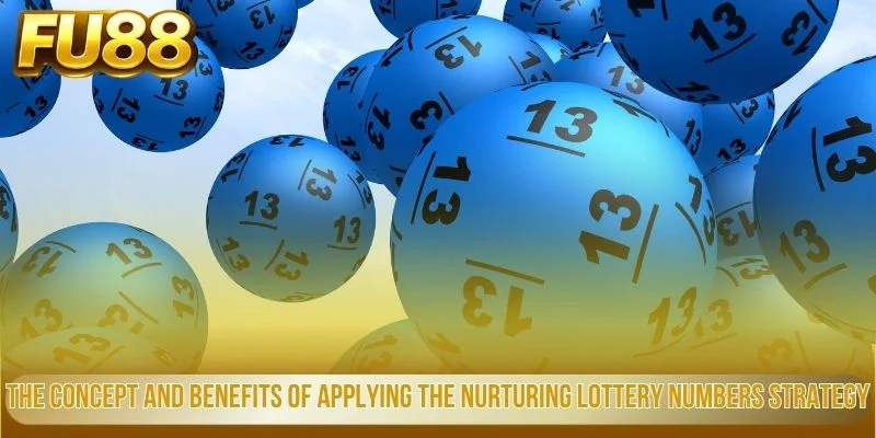 The Concept and Benefits of Applying the Nurturing Lottery Numbers Strategy