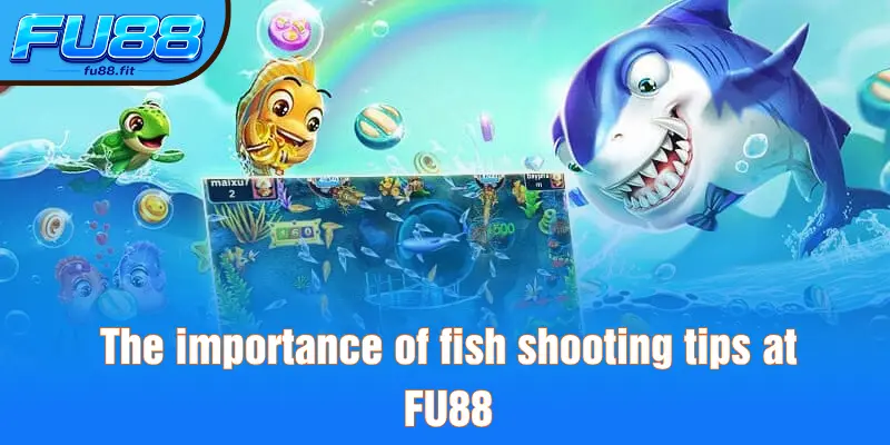 The importance of fish shooting tips at FU88