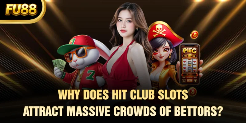 Why Does Hit Club Slots Attract Massive Crowds of Bettors?