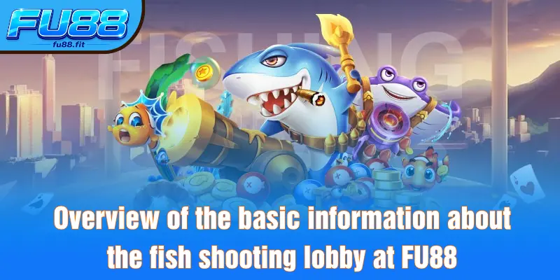 Overview of the basic information about the fish shooting lobby at FU88