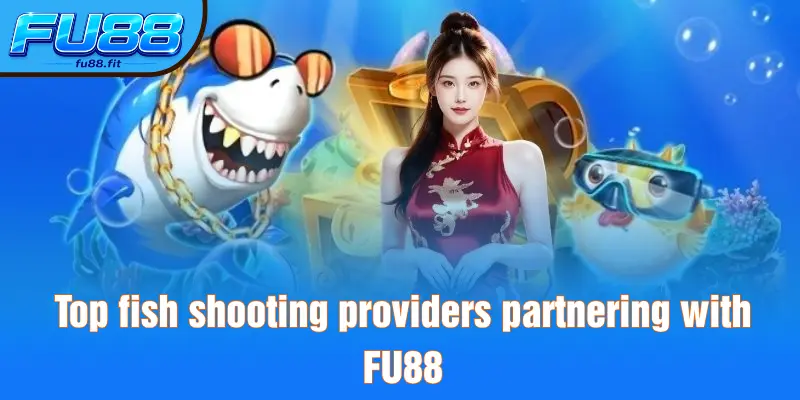 Top fish shooting providers partnering with FU88