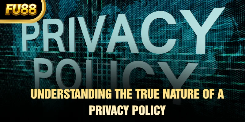 Understanding the true nature of a privacy policy